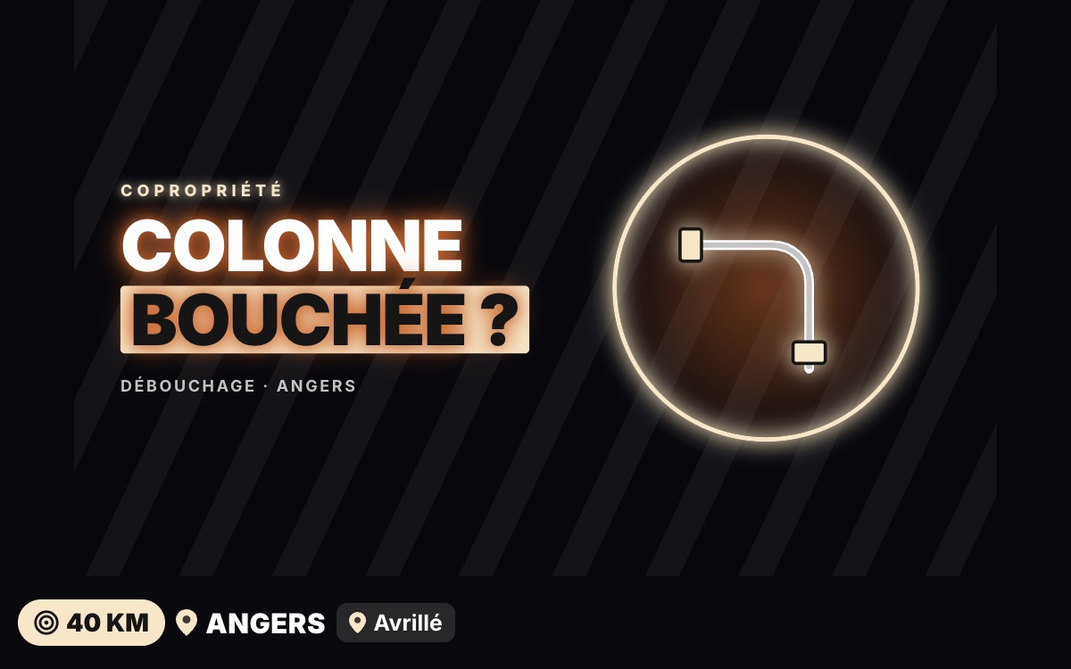 Je vais déboucher votre colonne d'évacuation à Trélazé